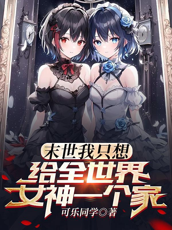 末世我只想给全世界女神一个家未删减